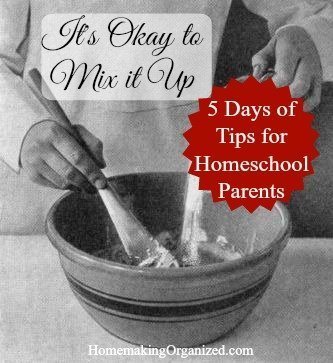 It’s Okay to Mix it Up : 5 Days of Tips for Homeschool Parents